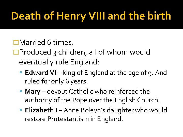 Death of Henry VIII and the birth �Married 6 times. �Produced 3 children, all