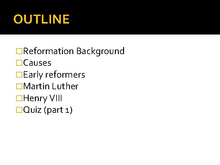 OUTLINE �Reformation Background �Causes �Early reformers �Martin Luther �Henry VIII �Quiz (part 1) 