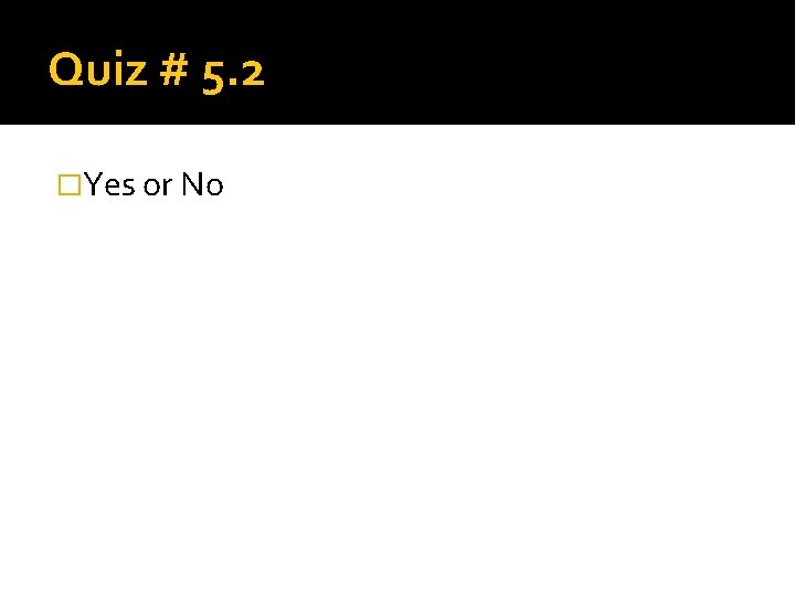 Quiz # 5. 2 �Yes or No 