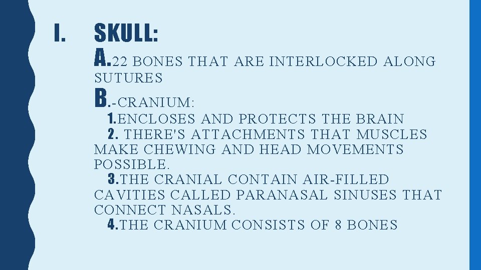I. SKULL: A. 22 BONES THAT ARE INTERLOCKED ALONG SUTURES B. -CRANIUM: 1. ENCLOSES