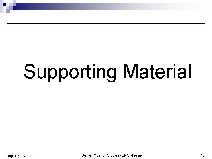 Supporting Material August 5 th 2009 Busbar Quench Studies - LMC Meeting 18 