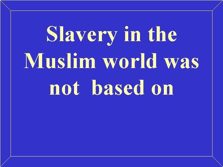 Slavery in the Muslim world was not based on 