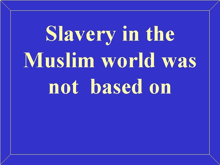 Slavery in the Muslim world was not based on Slavery in the Muslim world was not based on