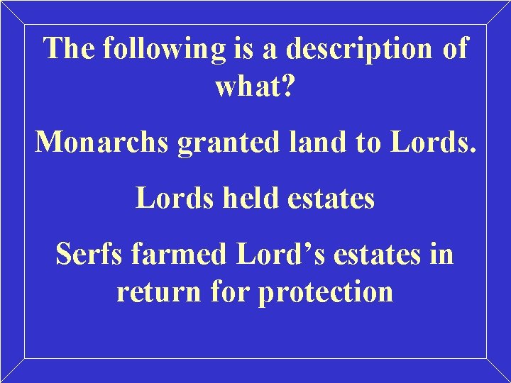 The following is a description of what? Monarchs granted land to Lords held estates