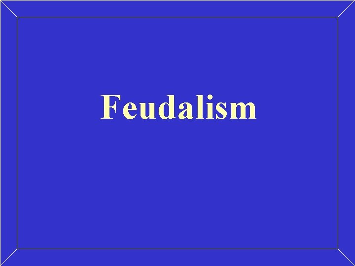 Feudalism Feudalism