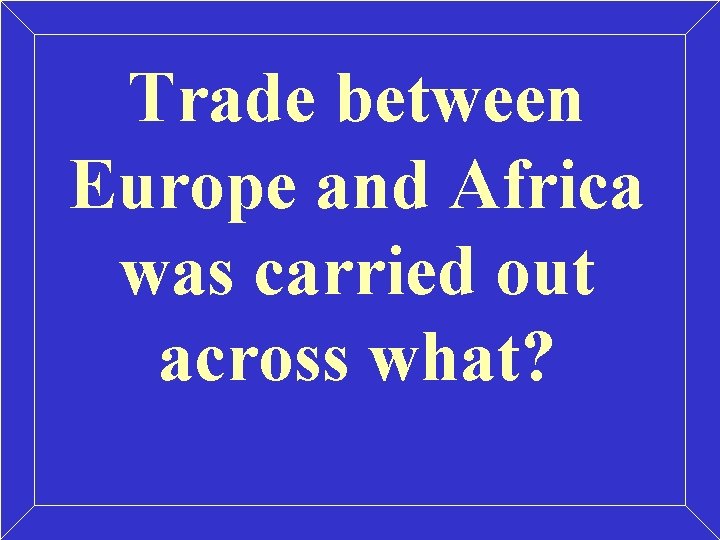 Trade between Europe and Africa was carried out across what? 