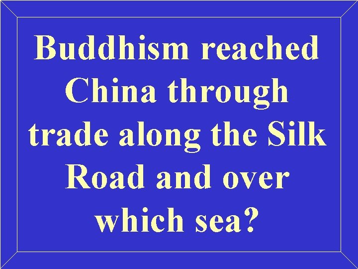 Buddhism reached China through trade along the Silk Road and over which sea? 