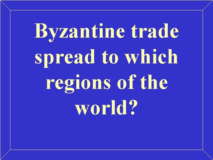 Byzantine trade spread to which regions of the world? Byzantine trade spread to which regions of the world?