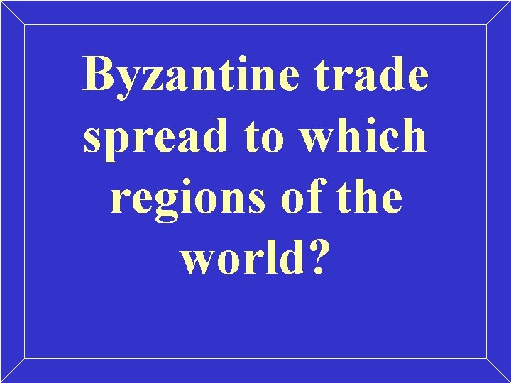 Byzantine trade spread to which regions of the world? 