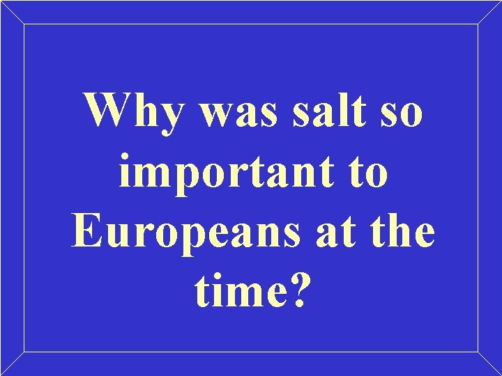 Why was salt so important to Europeans at the time? Why was salt so important to Europeans at the time?
