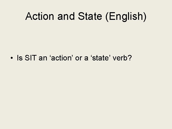 Action and State (English) • Is SIT an ‘action’ or a ‘state’ verb? 