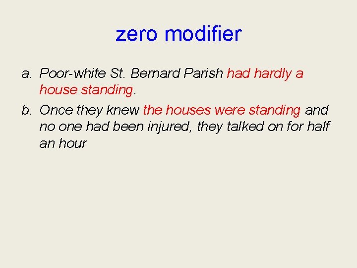 zero modifier a. Poor-white St. Bernard Parish had hardly a house standing. b. Once