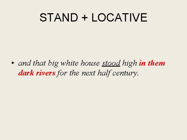 STAND + LOCATIVE • and that big white house stood high in them dark