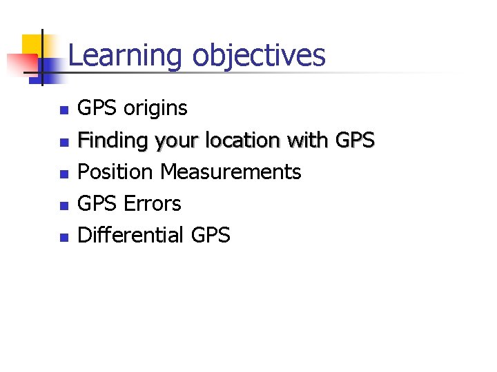 Learning objectives n n n GPS origins Finding your location with GPS Position Measurements