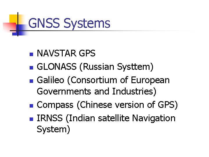 GNSS Systems n n n NAVSTAR GPS GLONASS (Russian Systtem) Galileo (Consortium of European