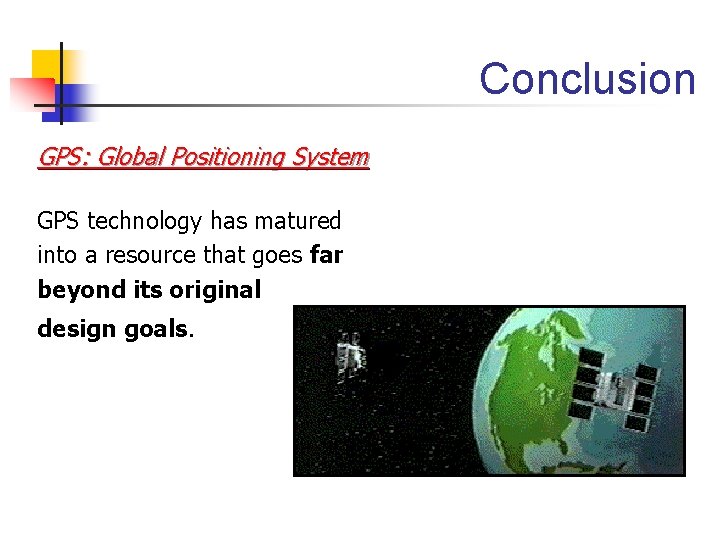 Conclusion GPS: Global Positioning System GPS technology has matured into a resource that goes