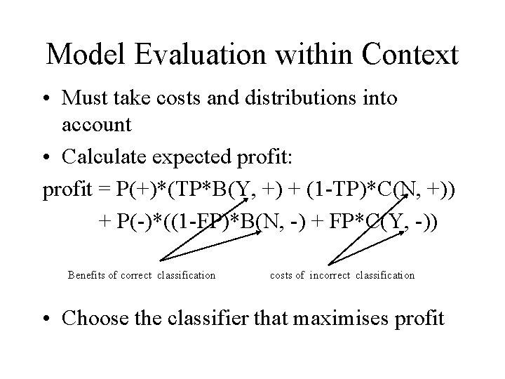Model Evaluation within Context • Must take costs and distributions into account • Calculate