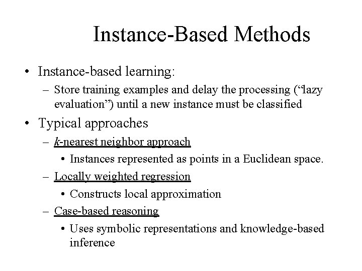 Instance-Based Methods • Instance-based learning: – Store training examples and delay the processing (“lazy