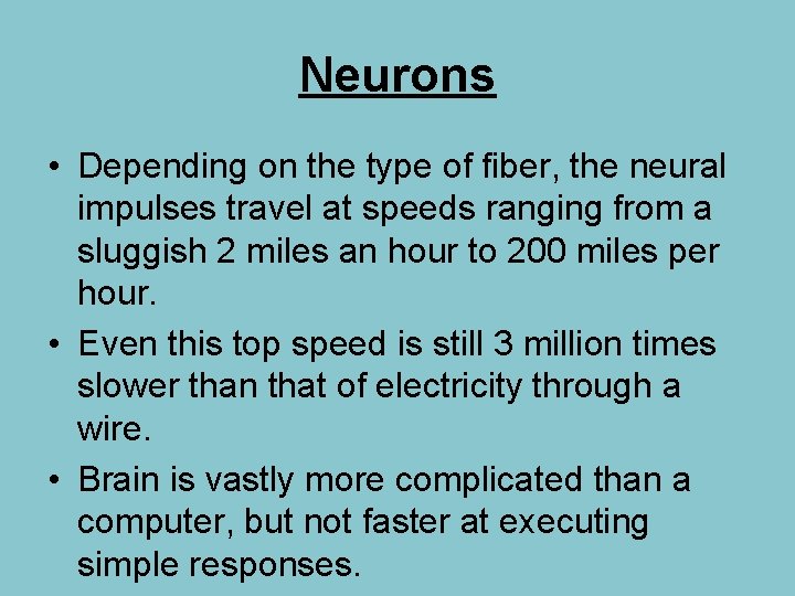 Neurons • Depending on the type of fiber, the neural impulses travel at speeds