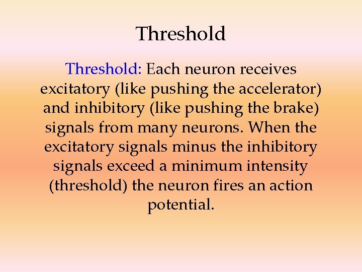 Threshold: Each neuron receives excitatory (like pushing the accelerator) and inhibitory (like pushing the