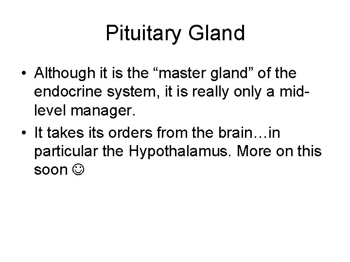 Pituitary Gland • Although it is the “master gland” of the endocrine system, it