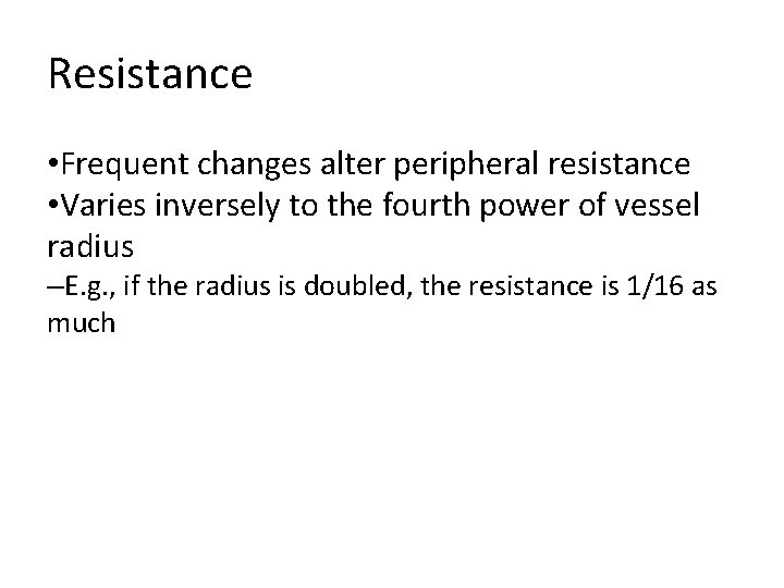 Resistance • Frequent changes alter peripheral resistance • Varies inversely to the fourth power Resistance • Frequent changes alter peripheral resistance • Varies inversely to the fourth power