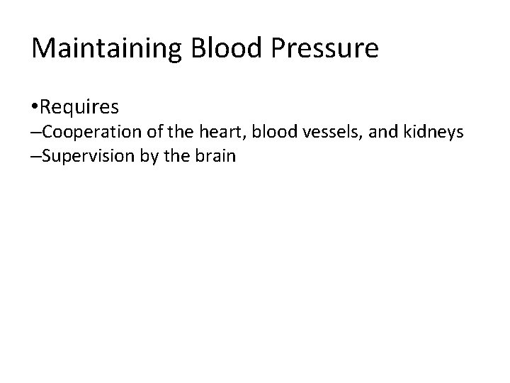 Maintaining Blood Pressure • Requires –Cooperation of the heart, blood vessels, and kidneys –Supervision Maintaining Blood Pressure • Requires –Cooperation of the heart, blood vessels, and kidneys –Supervision