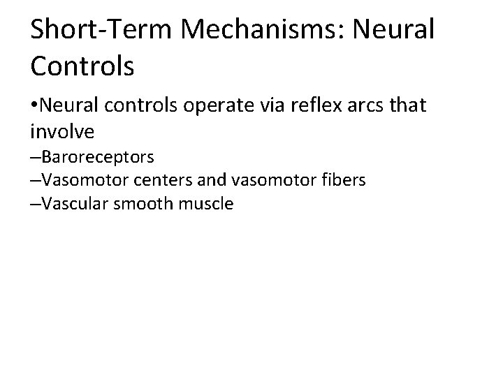 Short-Term Mechanisms: Neural Controls • Neural controls operate via reflex arcs that involve –Baroreceptors Short-Term Mechanisms: Neural Controls • Neural controls operate via reflex arcs that involve –Baroreceptors