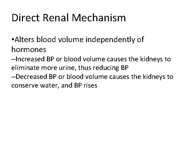 Direct Renal Mechanism • Alters blood volume independently of hormones –Increased BP or blood Direct Renal Mechanism • Alters blood volume independently of hormones –Increased BP or blood