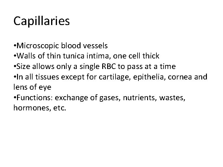 Capillaries • Microscopic blood vessels • Walls of thin tunica intima, one cell thick Capillaries • Microscopic blood vessels • Walls of thin tunica intima, one cell thick
