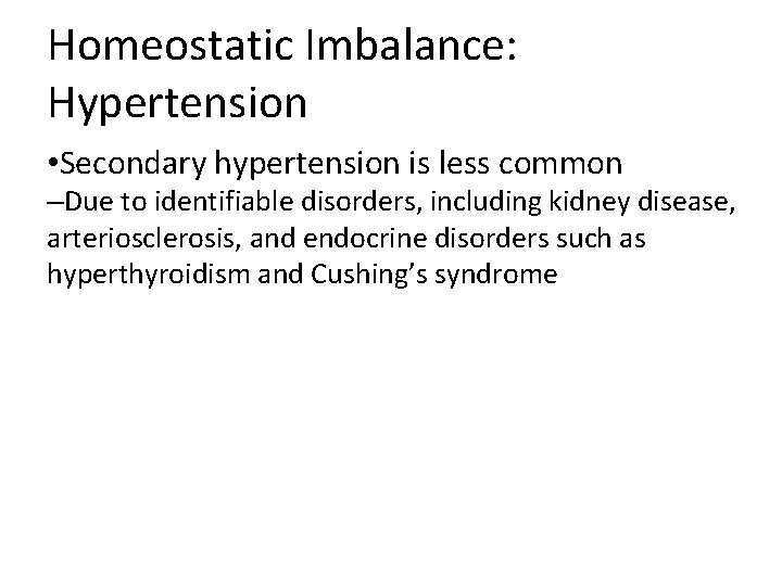 Homeostatic Imbalance: Hypertension • Secondary hypertension is less common –Due to identifiable disorders, including Homeostatic Imbalance: Hypertension • Secondary hypertension is less common –Due to identifiable disorders, including