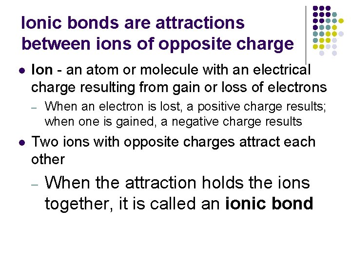 Ionic bonds are attractions between ions of opposite charge l Ion - an atom
