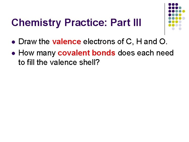 Chemistry Practice: Part III l l Draw the valence electrons of C, H and