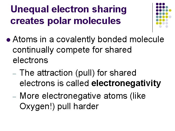 Unequal electron sharing creates polar molecules l Atoms in a covalently bonded molecule continually