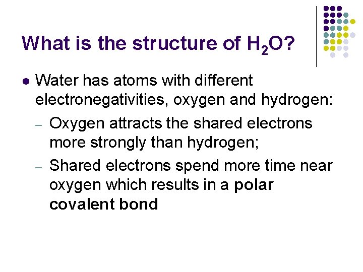 What is the structure of H 2 O? l Water has atoms with different