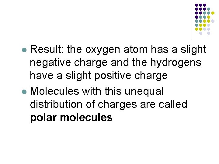 Result: the oxygen atom has a slight negative charge and the hydrogens have a