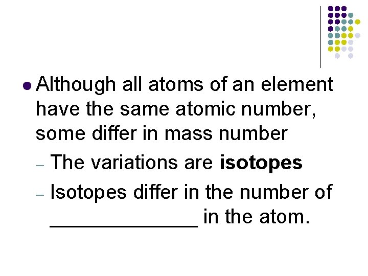 l Although all atoms of an element have the same atomic number, some differ