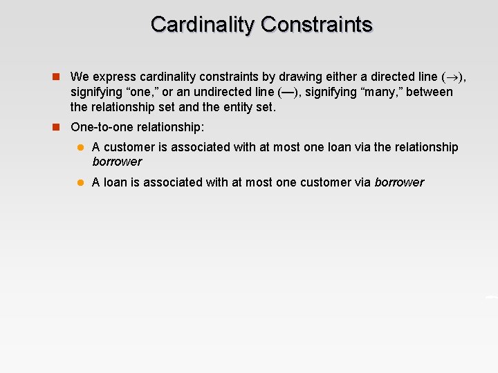 Cardinality Constraints n We express cardinality constraints by drawing either a directed line (