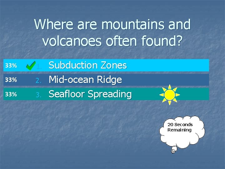 Where are mountains and volcanoes often found? 1. 2. 3. Subduction Zones Mid-ocean Ridge