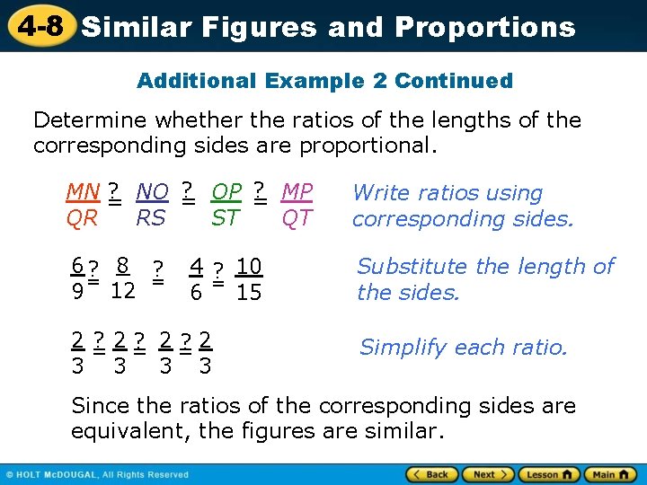 4 -8 Similar Figures and Proportions Additional Example 2 Continued Determine whether the ratios