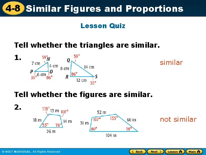 4 -8 Similar Figures and Proportions Lesson Quiz Tell whether the triangles are similar.