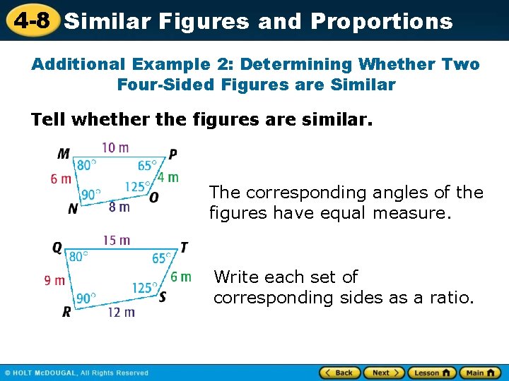 4 -8 Similar Figures and Proportions Additional Example 2: Determining Whether Two Four-Sided Figures