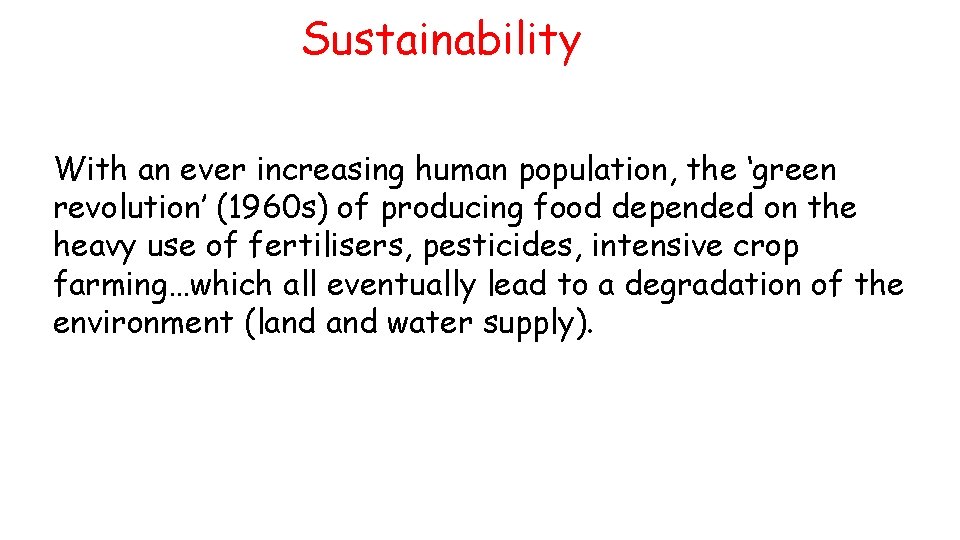 Sustainability With an ever increasing human population, the ‘green revolution’ (1960 s) of producing