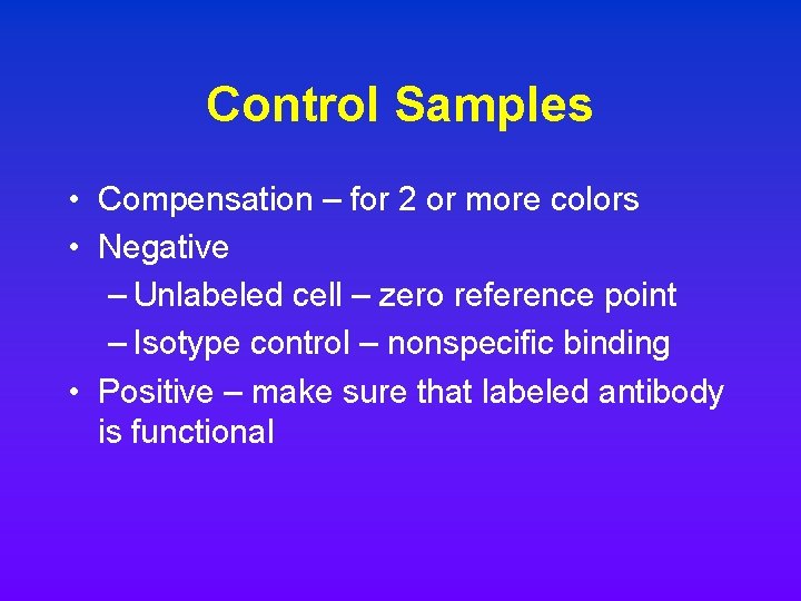 Control Samples • Compensation – for 2 or more colors • Negative – Unlabeled Control Samples • Compensation – for 2 or more colors • Negative – Unlabeled