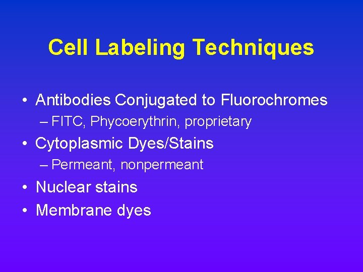 Cell Labeling Techniques • Antibodies Conjugated to Fluorochromes – FITC, Phycoerythrin, proprietary • Cytoplasmic Cell Labeling Techniques • Antibodies Conjugated to Fluorochromes – FITC, Phycoerythrin, proprietary • Cytoplasmic