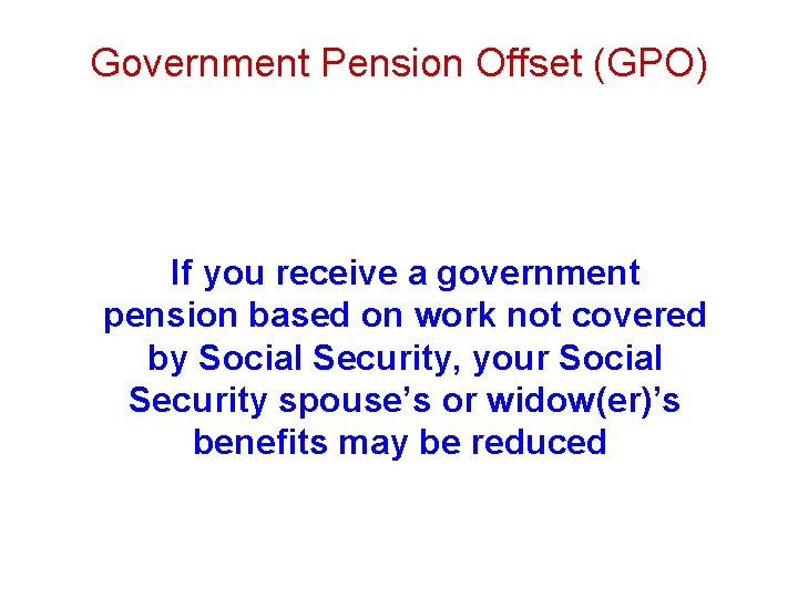 Government Pension Offset (GPO) If you receive a government pension based on work not