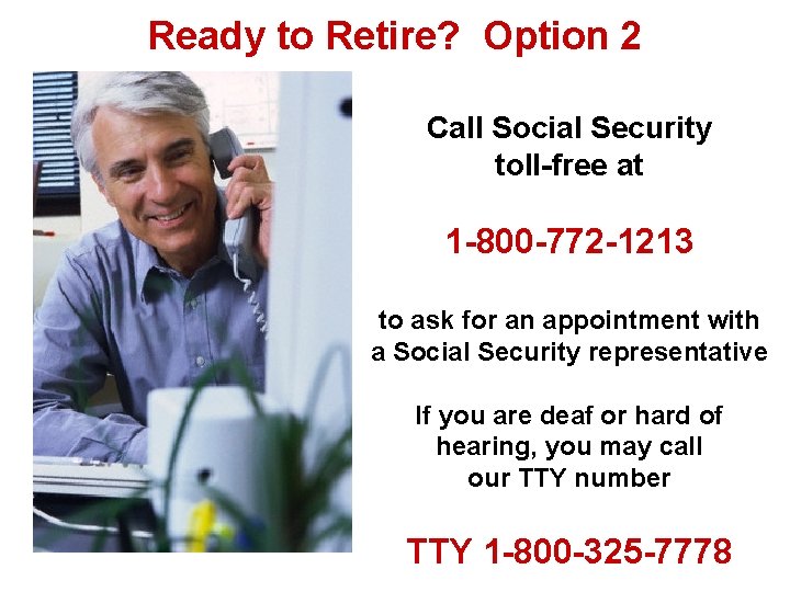 Ready to Retire? Option 2 Call Social Security toll-free at 1 -800 -772 -1213