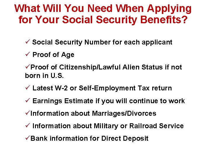 What Will You Need When Applying for Your Social Security Benefits? ü Social Security