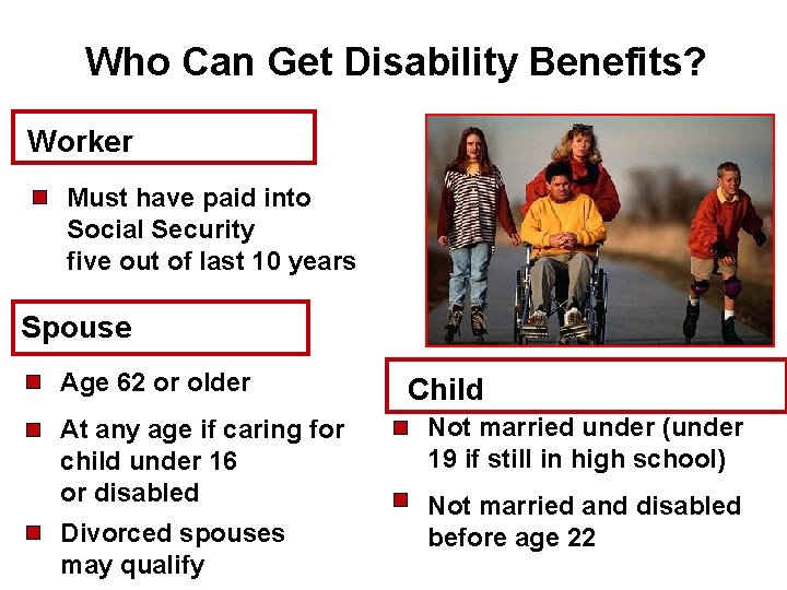 Who Can Get Disability Benefits? Worker Must have paid into Social Security five out