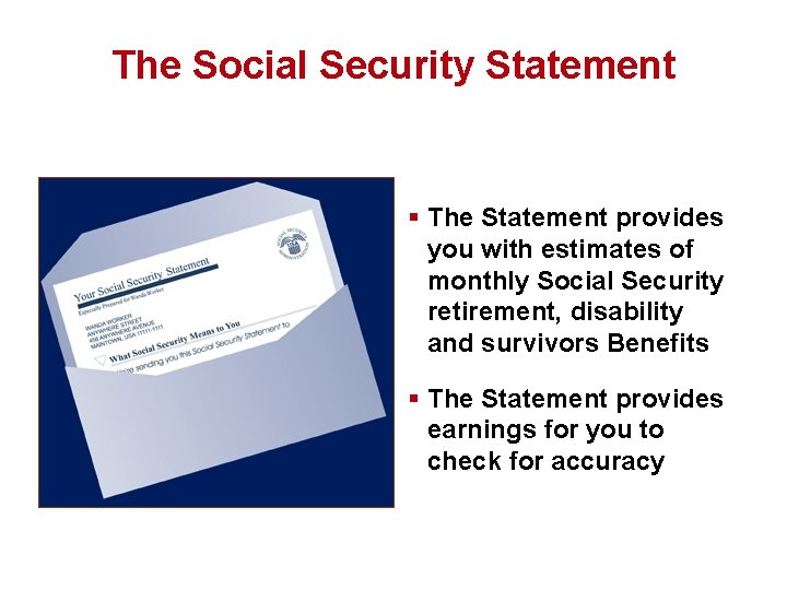 The Social Security Statement § The Statement provides you with estimates of monthly Social